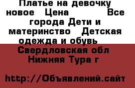 Платье на девочку новое › Цена ­ 1 200 - Все города Дети и материнство » Детская одежда и обувь   . Свердловская обл.,Нижняя Тура г.
